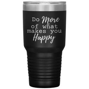 Do More of What Makes You Happy 30 oz Tumbler Black