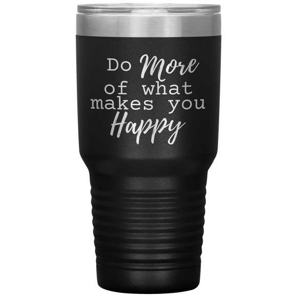 Do More of What Makes You Happy 30 oz Tumbler Black