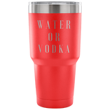 Water Or Vodka Custom Insulated Tumbler