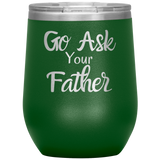 Go Ask Your Father Wine Tumbler Green