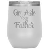 Go Ask Your Father Wine Tumbler white