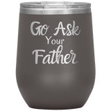 Go Ask Your Father Wine Tumbler Brown